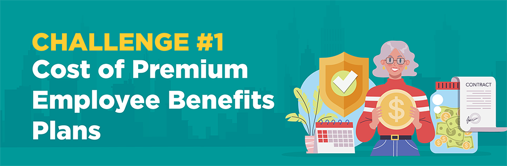 Challenge #1: Cost of Premium Employee Benefits Plans