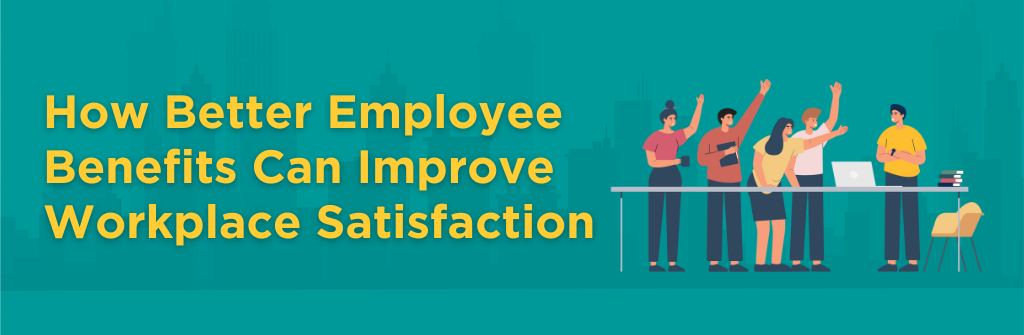 How Better Employee Benefits Can Improve Workplace Satisfaction