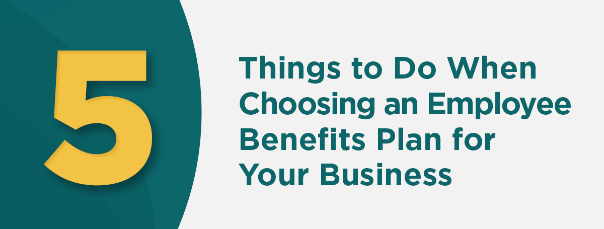 Five Things to Do When Choosing an Employee Benefits Plan for Your Business Section Header