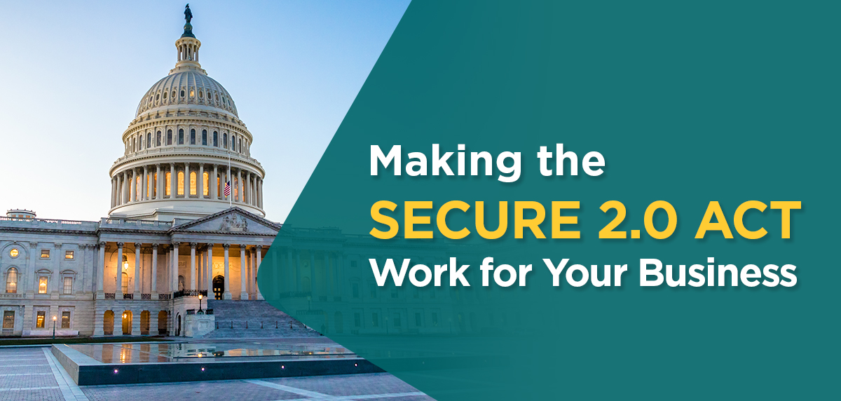 Making the SECURE 2.0 Act Work for Your Business