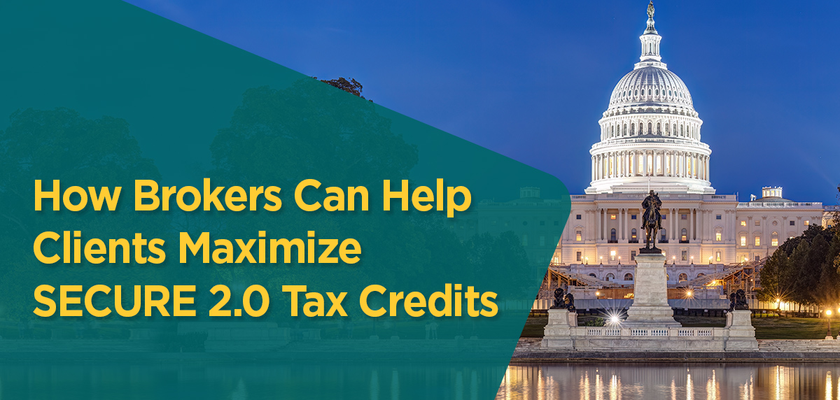 How Brokers Can Help Clients Maximize SECURE 2.0 Tax Credits